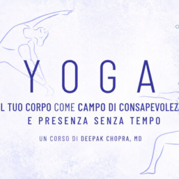 Yoga: Il tuo Corpo come Campo di Consapevolezza – Deepak Chopra